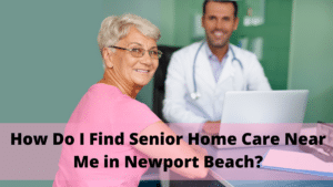 How Do I Find Senior Home Care Near Me in Newport Beach